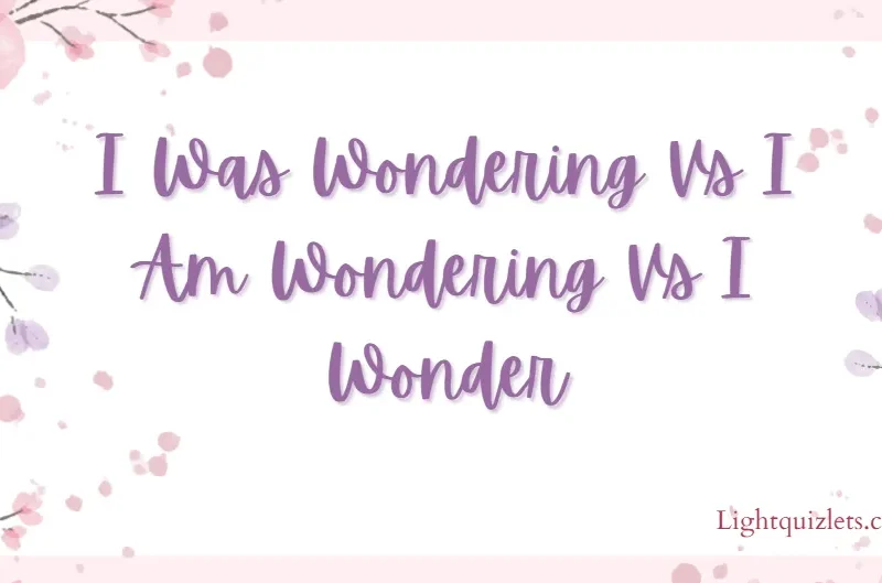 I Was Wondering Vs I Am Wondering Vs I Wonder Clear Differences, Usage, and Examples