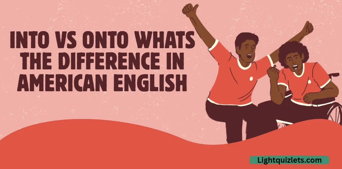 Into Vs Onto What’s the Difference in American English